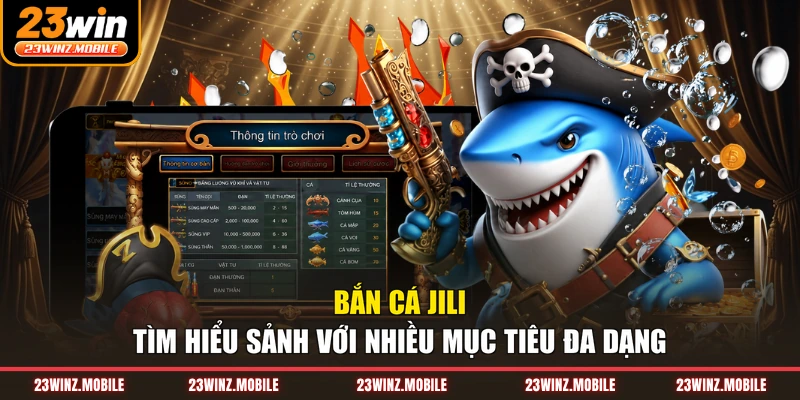 Bắn Cá Jili - Tìm Hiểu Sảnh Với Nhiều Mục Tiêu Đa Dạng