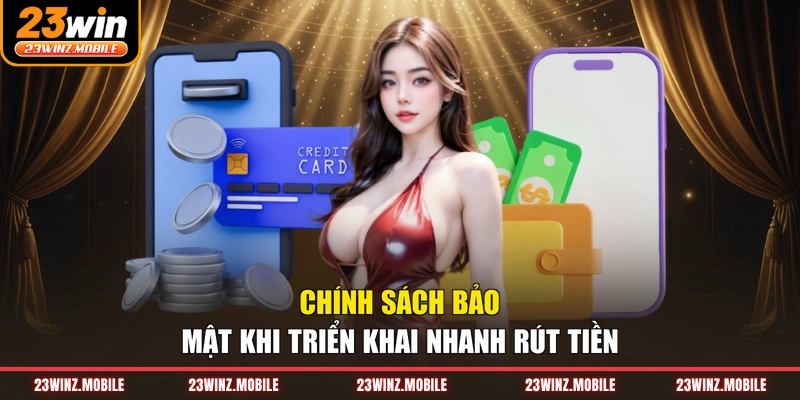 Chính sách bảo mật khi triển khai nhanh rút tiền