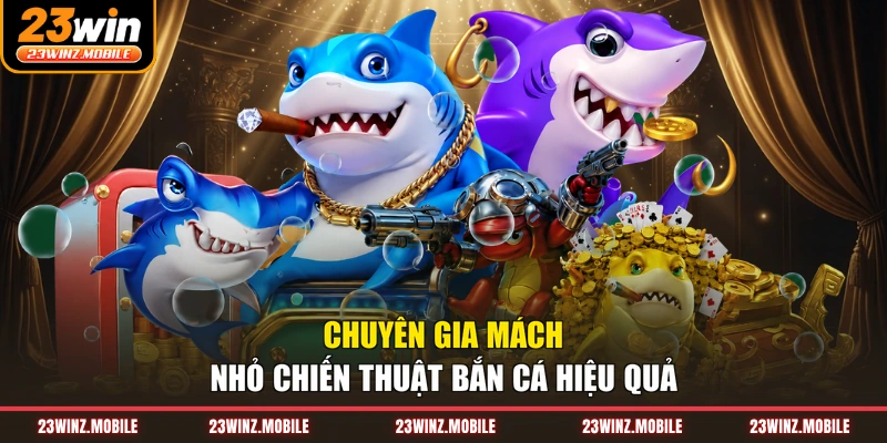 Chuyên gia mách nhỏ chiến thuật bắn cá hiệu quả
