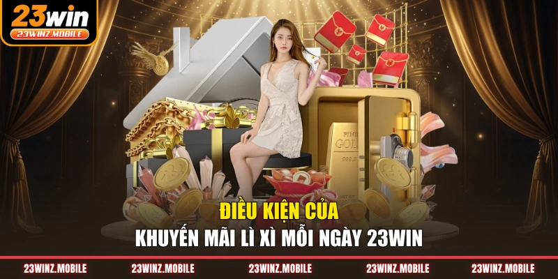 Điều kiện của khuyến mãi lì xì mỗi ngày 23WIN