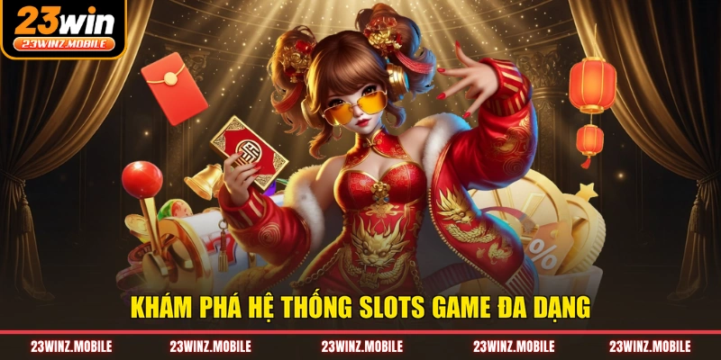 Khám phá hệ thống slots game đa dạng