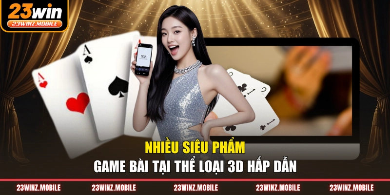 Nhiều siêu phẩm game bài tại thể loại 3D hấp dẫn