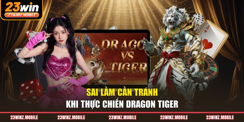 Sai lầm cần tránh khi thực chiến Dragon Tiger
