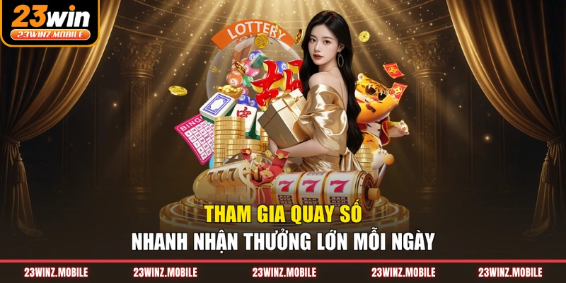 Tham gia quay số nhanh nhận thưởng lớn mỗi ngày