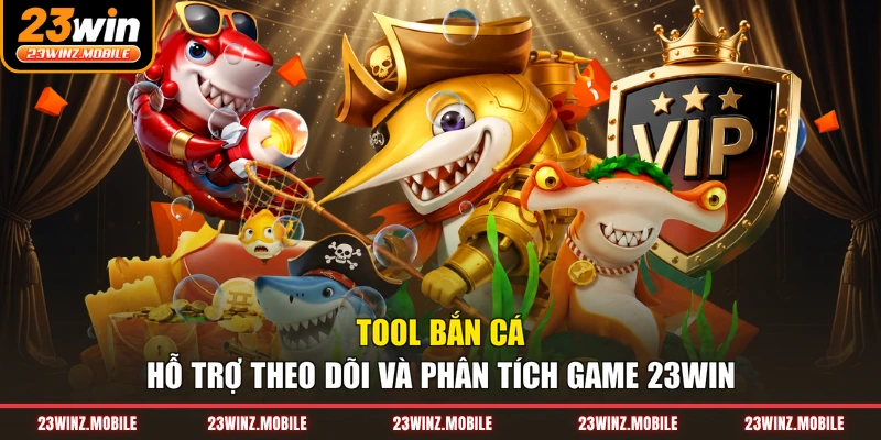 Tool Bắn Cá - Hỗ Trợ Theo Dõi Và Phân Tích Game 23win