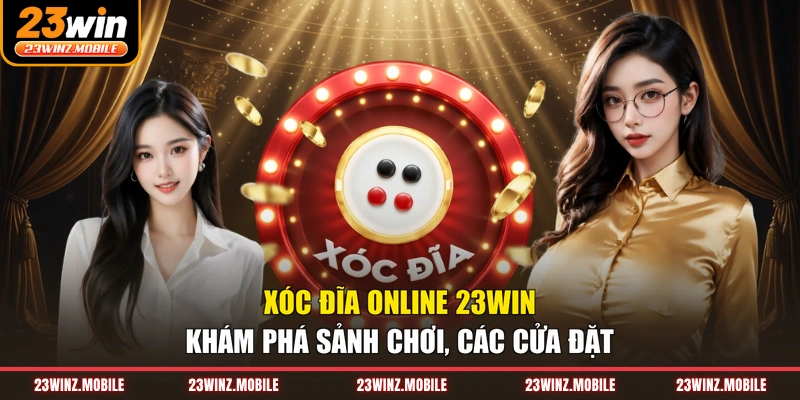 Xóc Đĩa Online 23win - Khám Phá Sảnh Chơi, Các Cửa Đặt